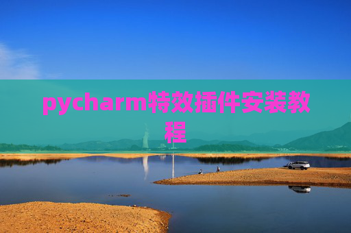 pycharm特效插件安装教程 pycharm特效插件安装教程